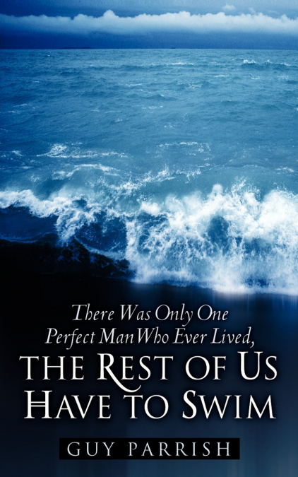 There Was Only One Perfect Man Who Ever Lived, The Rest of Us Have to Swim