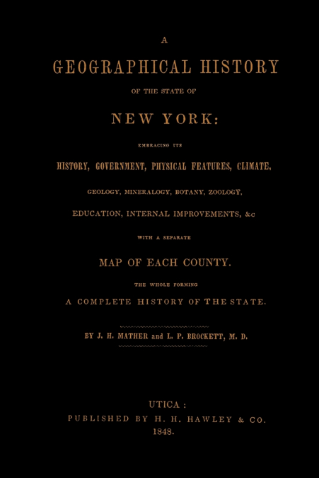 A Geographical History of the State of New York, (1848) embracing its history, government, physical features, climate, geology, mineralogy, botany, zoology, education, internal improvements, &c.; with