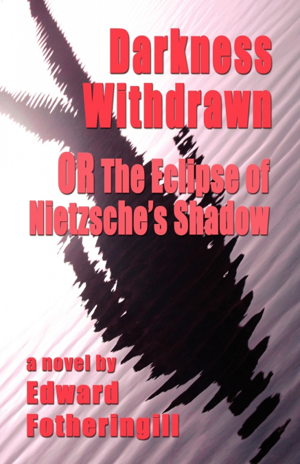 DARKNESS WITHDRAWN or THE ECLIPSE OF NIETZSCHE’S SHADOW
