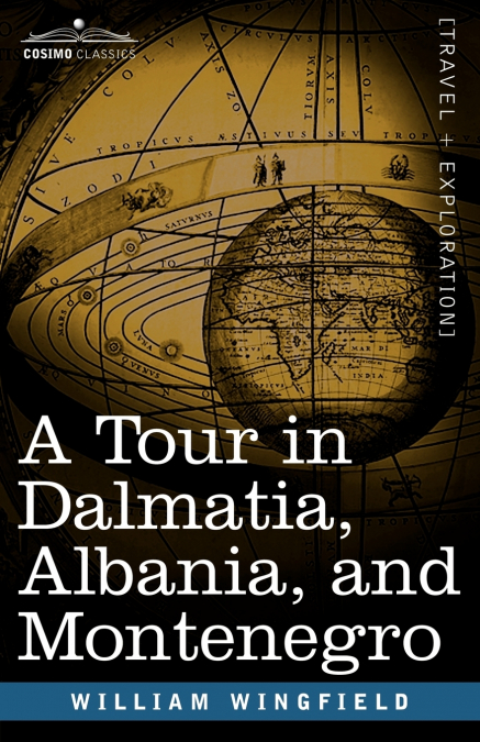 A Tour in Dalmatia, Albania, and Montenegro with an Historical Sketch of the Republic of Ragusa, from the Earliest Times Down to Its Final Fall