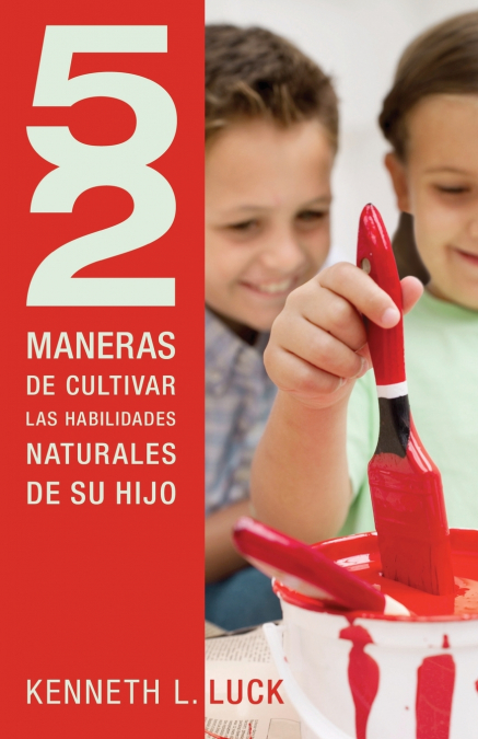 Cultivar las Habilidades Naturales de su Hijo = 52 Ways to Nurture Your Child’s Natural Abilities