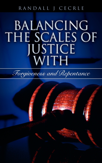 BALANCING THE SCALES OF JUSTICE With Forgiveness and Repentance