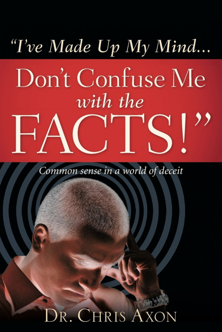 I’ve Made Up My Mind...Don’t Confuse Me with the Facts!