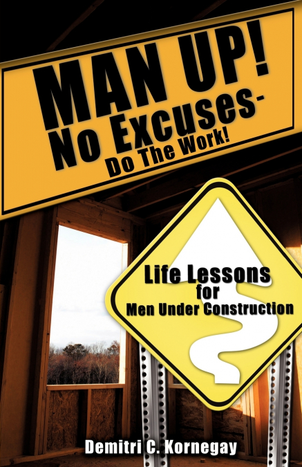 MAN UP! No Excuses - Do The Work!