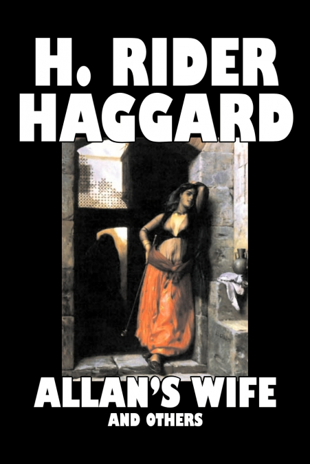 Allan’s Wife and Others by H. Rider Haggard, Fiction, Fantasy, Historical, Action & Adventure, Fairy Tales, Folk Tales, Legends & Mythology