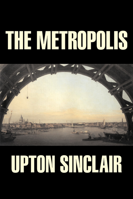 The Metropolis by Upton Sinclair, Fiction, Classics, Literary