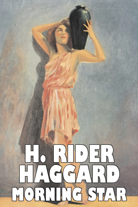 Morning Star by H. Rider Haggard, Fiction, Fantasy, Historical, Action & Adventure, Fairy Tales, Folk Tales, Legends & Mythology