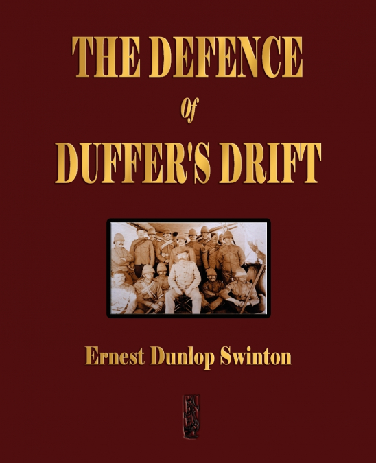 The Defence Of Duffer’s Drift - A Lesson in the Fundamentals of Small Unit Tactics