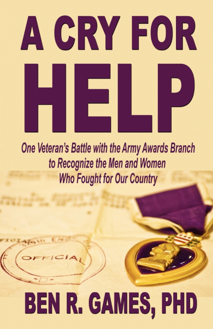 A Cry for Help - One Veteran’s Battle with the Army Awards Branch to Recognize the Men and Women Who Fought for Our Country