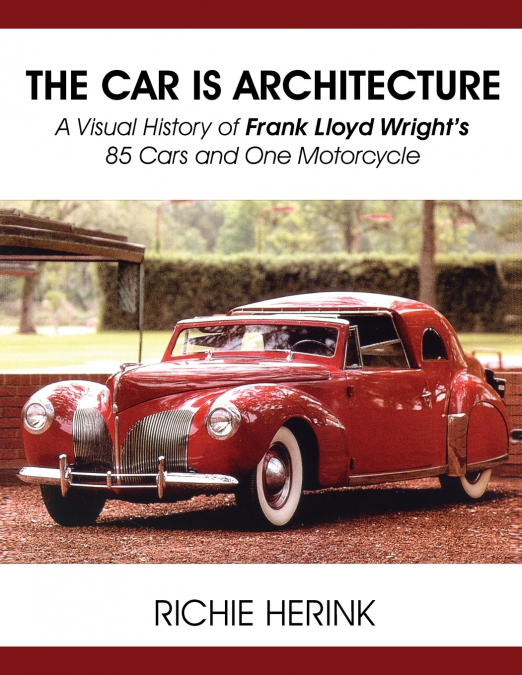 The Car Is Architecture - A Visual History of Frank Lloyd Wright’s 85 Cars and One Motorcycle