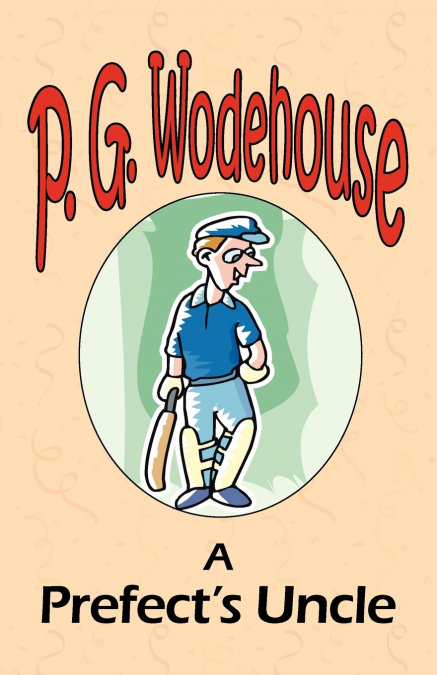 A Prefect’s Uncle - From the Manor Wodehouse Collection, a selection from the early works of P. G. Wodehouse