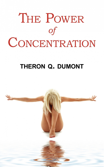 The Power of Concentration - Complete Text of Dumont’s Classic