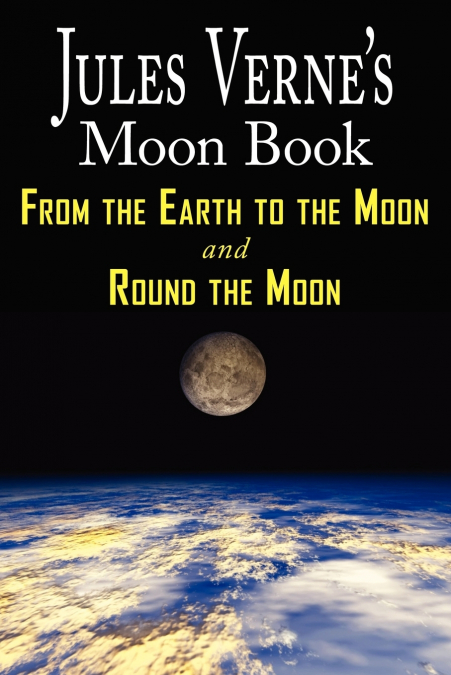 Jules Verne’s Moon Book - From Earth to the Moon & Round the Moon - Two Complete Books