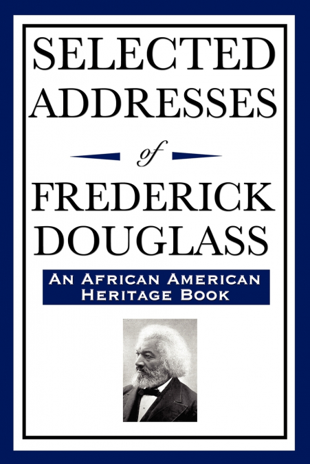 Selected Addresses of Frederick Douglass (An African American Heritage Book)