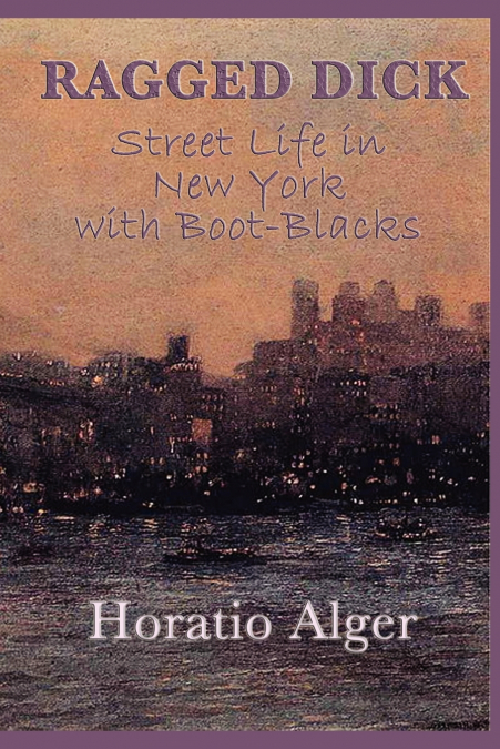 Ragged Dick -Or- Street Life in New York with Boot-Blacks