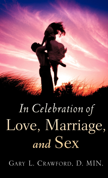 IN CELEBRATION OF LOVE, MARRIAGE, AND SEX