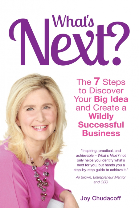 What’s Next? the 7 Steps to Discover Your Big Idea and Create a Wildly Successful Business