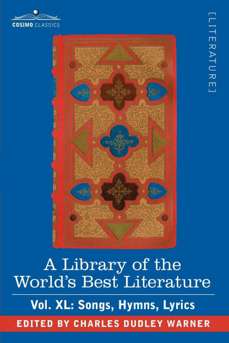 A Library of the World’s Best Literature - Ancient and Modern - Vol.XL (Forty-Five Volumes); Songs, Hymns, Lyrics