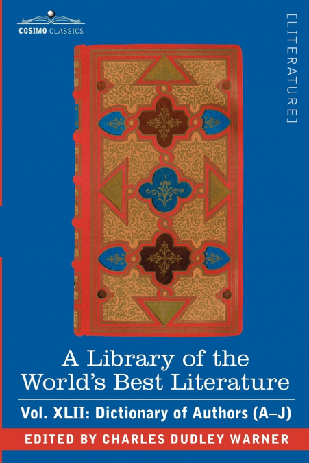 A Library of the World’s Best Literature - Ancient and Modern - Vol.XLII (Forty-Five Volumes); Dictionary of Authors (A-J)