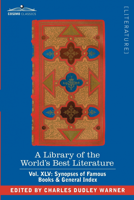 A Library of the World’s Best Literature - Ancient and Modern - Vol. XLV (Forty-Five Volumes); Synopses of Famous Books & General Index