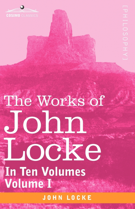 The Works of John Locke, in Ten Volumes - Vol. I