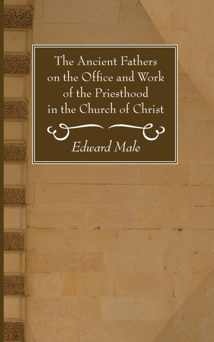 The Ancient Fathers on the Office and Work of the Priesthood in the Church of Christ