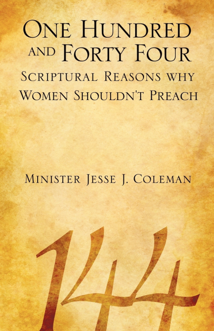 One Hundred and Forty Four Scriptural Reasons Why Women Shouldn’t Preach