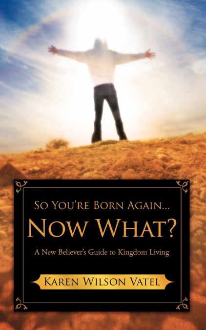 So You’re Born Again...Now What? A New Believer’s Guide to Kingdom Living