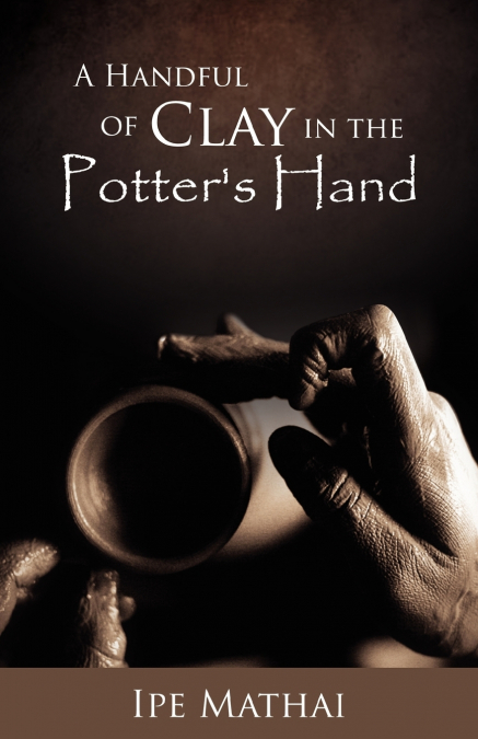 A Handful of Clay in the Potter’s Hand