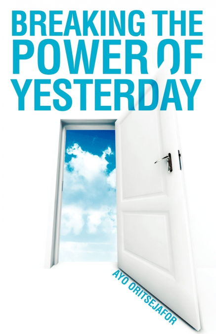 BREAKING THE POWER OF YESTERDAY