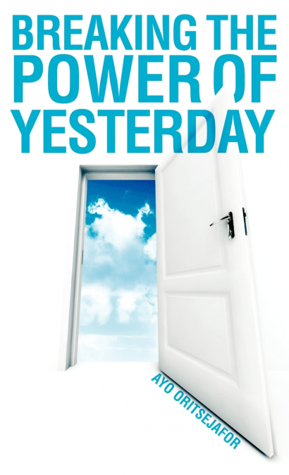 BREAKING THE POWER OF YESTERDAY