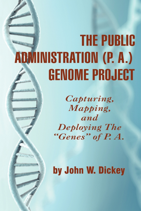 THE PUBLIC ADMINISTRATION (P. A.) GENOME PROJECT Capturing, Mapping, and Deploying the 'Genes' of P. A. (PB)