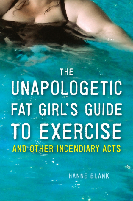 The Unapologetic Fat Girl’s Guide to Exercise and Other Incendiary Acts