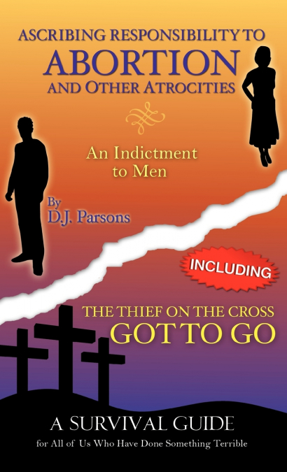 ASCRIBING RESPONSIBILITY TO ABORTION AND OTHER ATROCITIES/THE THIEF ON THE...