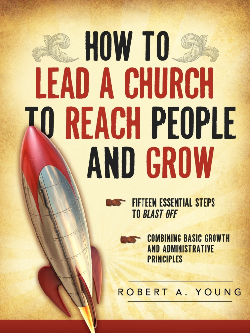 HOW TO LEAD A CHURCH TO REACH PEOPLE AND GROW