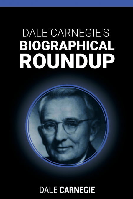 Dale Carnegie’s Biographical Roundup