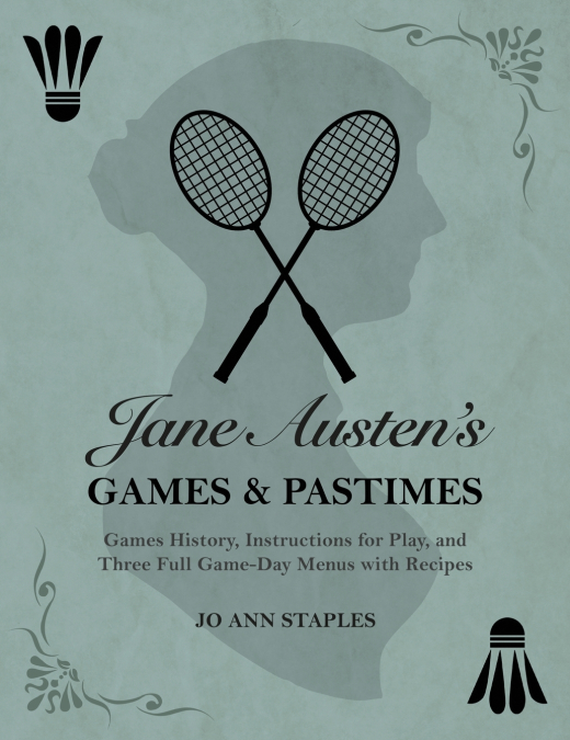 Jane Austen’s Games and Pastimes - Games History, Instructions for Play, and Three Full Game-Day Menus with Recipes