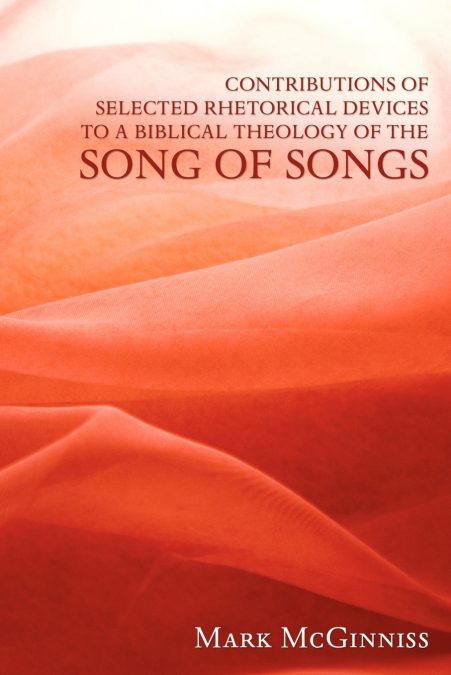 Contributions of Selected Rhetorical Devices to a Biblical Theology of The Song of Songs