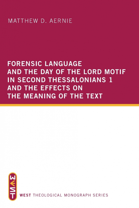 Forensic Language and the Day of the Lord Motif in Second Thessalonians 1 and the Effects on the Meaning of the Text