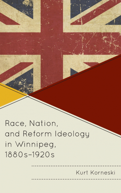 Race, Nation, and Reform Ideology in Winnipeg, 1880s-1920s