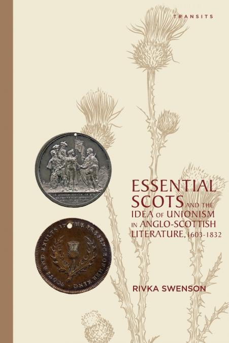 Essential Scots and the Idea of Unionism in Anglo-Scottish Literature, 1603-1832