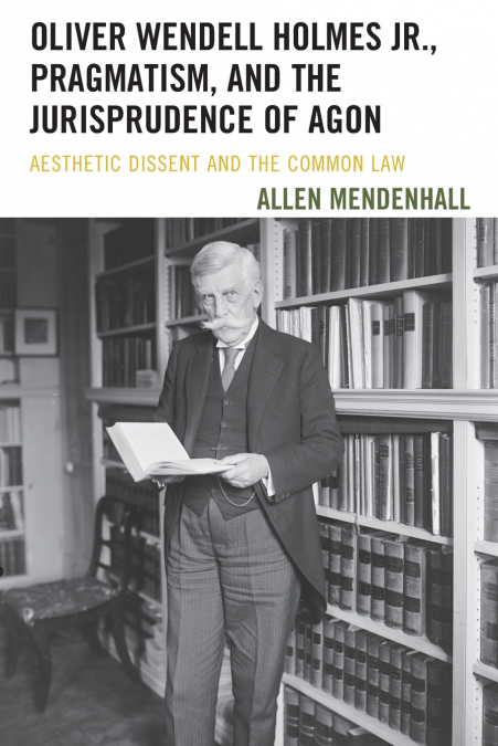 Oliver Wendell Holmes Jr., Pragmatism, and the Jurisprudence of Agon