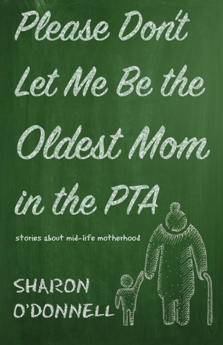 Please Don’t Let Me Be the Oldest Mom in the PTA