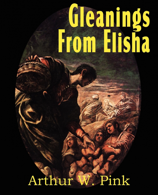 Gleanings from Elisha, His Life and Miracles