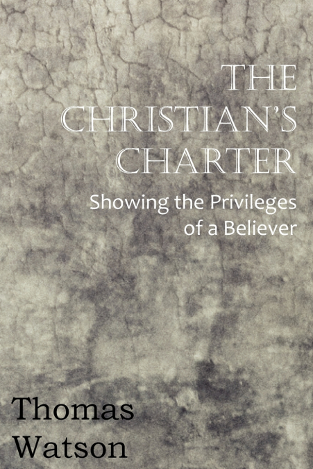 The Christian’s Charter - Showing the Privileges of a Believer