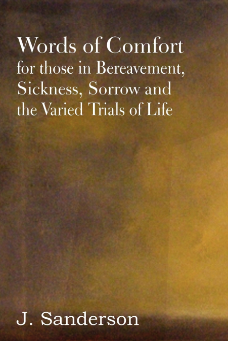 Words of Comfort for Those in Bereavement, Sickness, Sorrow and the Varied Trials of Life