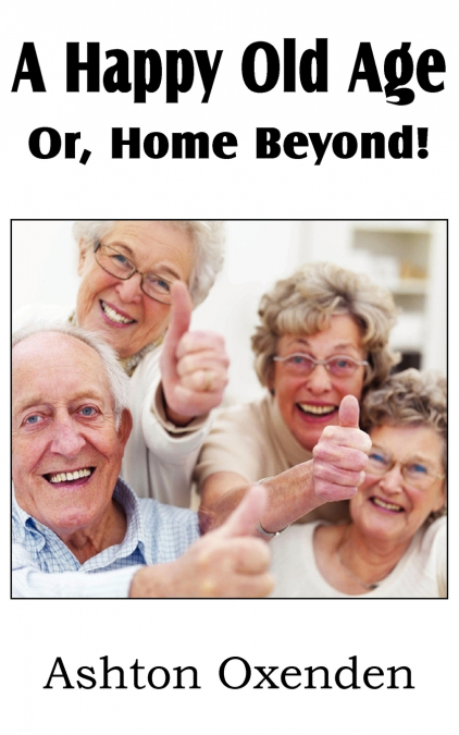 A Happy Old Age Or, Home Beyond!