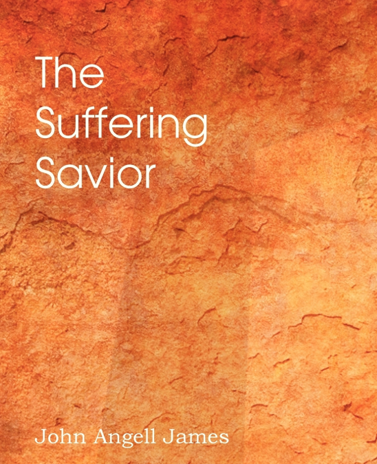 The Suffering Savior, Meditations on the Last Days of Christ