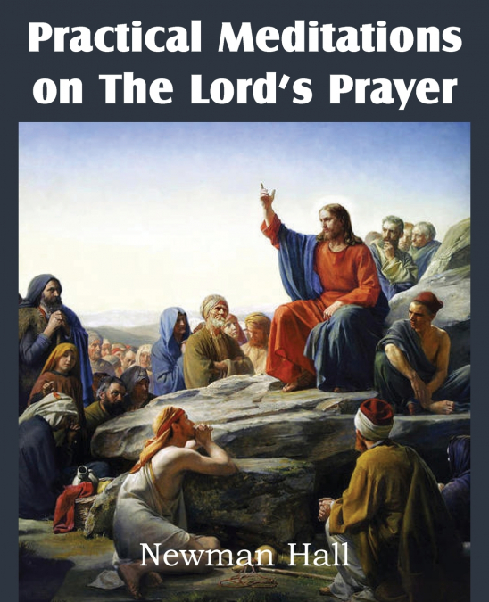 Practical Meditations on the the Lord’s Prayer