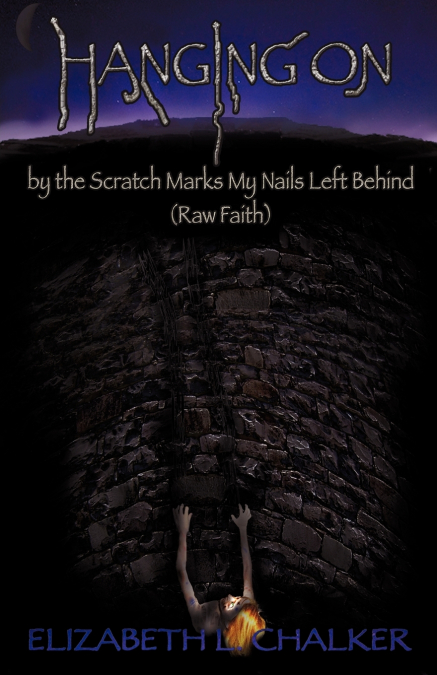 Hanging On by the Scratch Marks My Nails Left Behind (Raw Faith)
